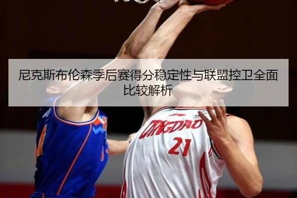 尼克斯布伦森季后赛得分稳定性与联盟控卫全面比较解析 | aoko