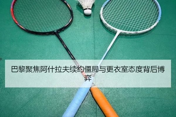 巴黎聚焦阿什拉夫续约僵局与更衣室态度背后博弈 | aoko